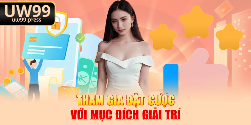 Tham gia đặt cược với mục đích giải trí