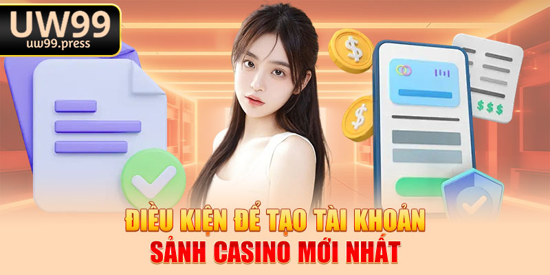 Điều kiện để tạo tài khoản sảnh casino mới nhất