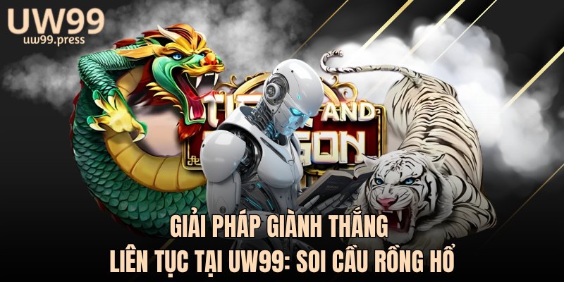 Giải pháp giành thắng liên tục tại UW99: Soi cầu rồng hổ