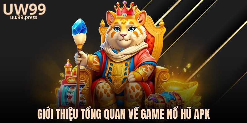 Giới thiệu tổng quan về game Nổ Hũ APK