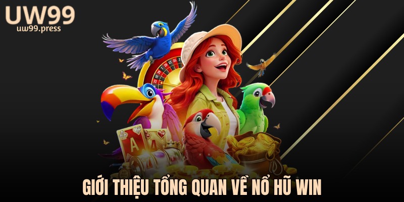 Giới thiệu tổng quan về Nổ Hũ Win