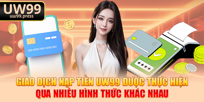 Giao dịch nạp tiền uw99 được thực hiện qua nhiều hình thức khác nhau