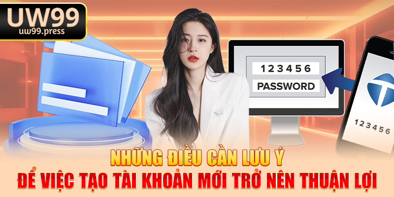 Những điều cần lưu ý để việc tạo tài khoản mới trở nên thuận lợi