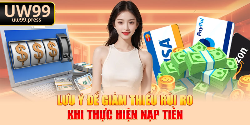 Lưu ý để giảm thiểu rủi ro khi thực hiện nạp tiền