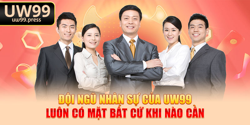 Đội ngũ nhân sự của uw99 luôn có mặt bất cứ khi nào cần