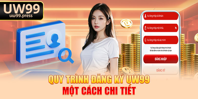 Quy trình đăng ký Uw99 một cách chi tiết