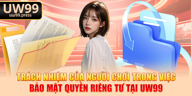 Trách nhiệm của người chơi trong việc bảo mật quyền riêng tư tại uw99